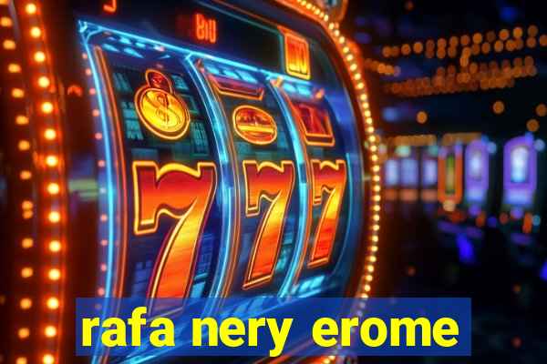 rafa nery erome